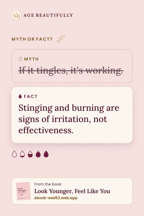 Myth: If it tingles, it's working. Fact: Stinging and burning are signs of irritation, not effectiveness.