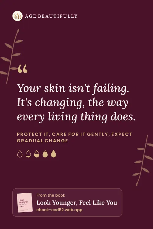 Your skin isn't failing. It's changing, the way every living thing does. Protect it, care for it gently, expect gradual change